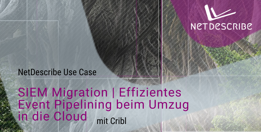 NetDescribe Use-Case – SIEM Migration | Effizientes Event Pipelining beim Umzug in die Cloud